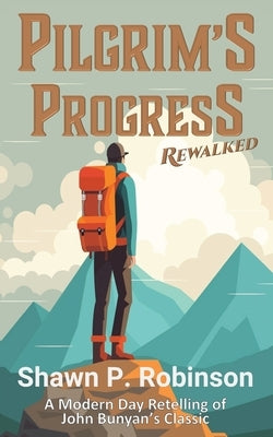 Pilgrim's Progress Rewalked by Robinson, Shawn P.