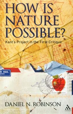How Is Nature Possible?: Kant's Project in the First Critique by Robinson, Daniel N.