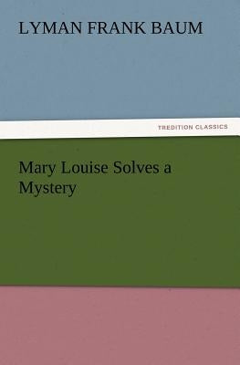 Mary Louise Solves a Mystery by Baum, L. Frank