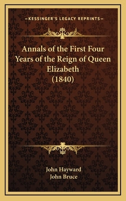 Annals of the First Four Years of the Reign of Queen Elizabeth (1840) by Hayward, John