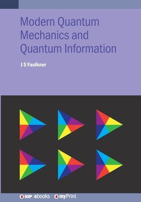 Modern Quantum Mechanics and Quantum Information: A Pracitcal Applications Approach by Faulkner, J. S.