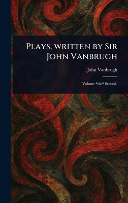 Plays, Written by Sir John Vanbrugh by Vanbrugh, John