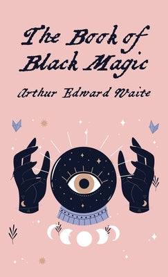 The Book Of Black Magic Hardcover by By Arthur Edward White