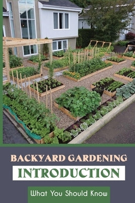 Backyard Gardening Introduction: What You Should Know: How Do I Build A Small Garden In My Backyard by Schirmer, Lady