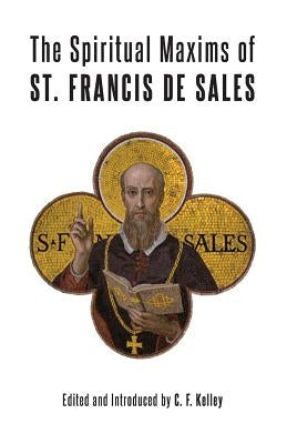 The Spiritual Maxims of St. Francis de Sales by De Sales, St Francis
