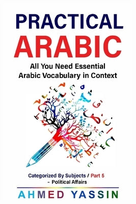Practical Arabic: : Essential Vocabulary in Context Series - Part 5 by Yassin, Ahmed F.