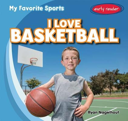 I Love Basketball by Nagelhout, Ryan