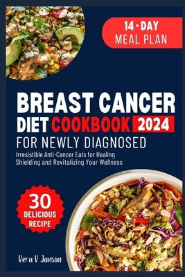 Breast Cancer Diet Cookbook for Newly Diagnosed: Irresistible Anti-Cancer Eats for Healing, Shielding, and Revitalizing Your Wellness by V. Janson, Vera