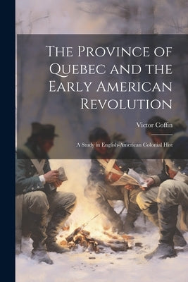 The Province of Quebec and the Early American Revolution: A Study in English-American Colonial Hist by Coffin, Victor
