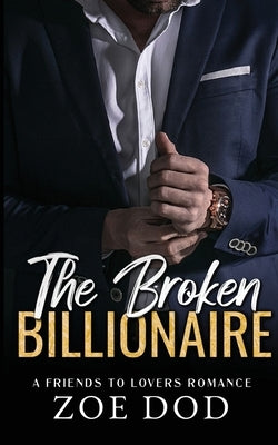 The Broken Billionaire: Friends to Lovers Romance by Dod, Zoe
