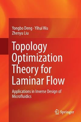 Topology Optimization Theory for Laminar Flow: Applications in Inverse Design of Microfluidics by Deng, Yongbo
