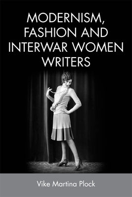 Modernism, Fashion and Interwar Women Writers: A Genealogy of Queer Practices in the 19th Century by Plock, Vike Martina