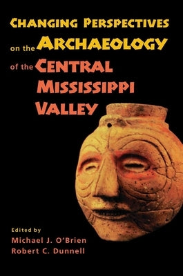 Changing Perspectives on the Archaeology of the Central Mississippi Valley by O'Brien, Michael J.
