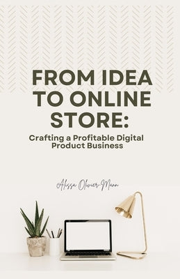From Idea to Online Store: Crafting a Profitable Digital Product Business by Olivier-Mann, Alissa