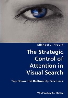 The Strategic Control of Attention in Visual Search- Top-Down and Bottom-Up Processes by Proulx, Michael J.