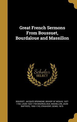 Great French Sermons From Boussuet, Bourdaloue and Massillon by Bousset, Jacques Bã(c)Nigne Bishop of M.