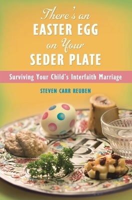 There's an Easter Egg on Your Seder Plate: Surviving Your Child's Interfaith Marriage by Reuben, Steven Carr