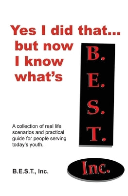 Yes I did that... But now I know what's B.E.S.T.: A collection of real-life scenarios and a practical guide for anyone working with today's youth. by B. E. S. T., Inc