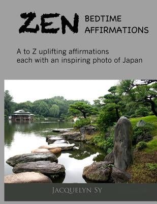 Zen Bedtime Affirmations: A to Z Uplifting Affirmations Each with an Inspiring Photo of Japan by Sy, Jacquelyn