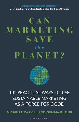 Can Marketing Save the Planet?: 101 Practical Ways to Use Sustainable Marketing as a Force for Good by Carvill, Michelle