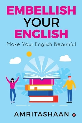 Embellish Your English: Make Your English Beautiful by Amritashaan