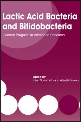 Lactic Acid Bacteria and Bifidobacteria: Current Progress in Advanced Research by Sonomoto, Kenji