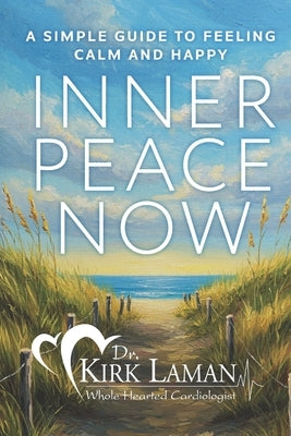 Inner Peace Now: A Simple Guide to Feeling Calm and Happy by Laman, Kirk B.