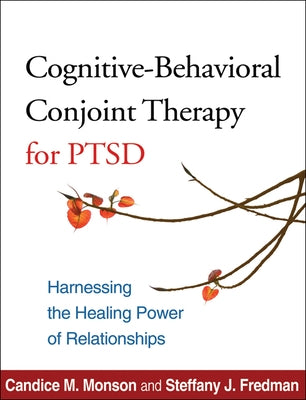 Cognitive-Behavioral Conjoint Therapy for Ptsd: Harnessing the Healing Power of Relationships by Monson, Candice M.