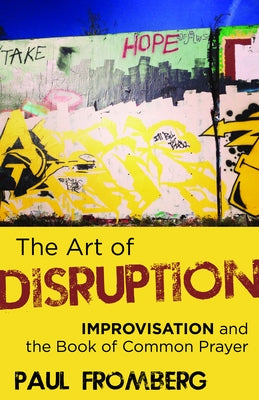 The Art of Disruption: Improvisation and the Book of Common Prayer by Fromberg, Paul