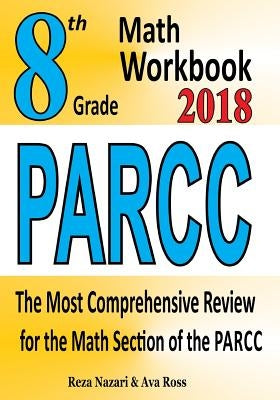 8th Grade PARCC Math Workbook 2018: The Most Comprehensive Review for the Math Section of the PARCC TEST by Ross, Ava