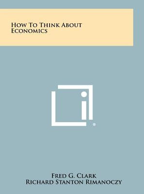How to Think about Economics by Clark, Fred G.