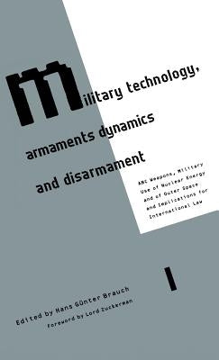 Military Technology, Armaments Dynamics and Disarmament: ABC Weapons, the Military Use of Nuclear Energy and Outer Space, and the Implicatations for I by Brauch, Hans Gunter