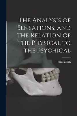 The Analysis of Sensations, and the Relation of the Physical to the Psychical by Mach, Ernst