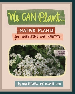 We Can Plant...: Native Plants for Ecosystems and Habitats by Mitchell, Anne