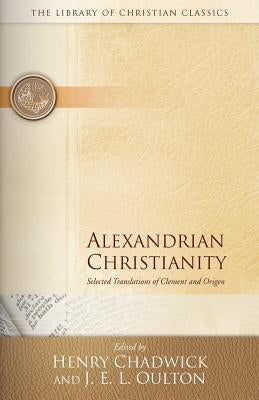 Alexandrian Christianity: Selected Translations of Clement and Origen by Chadwick, Henry