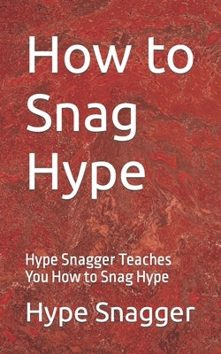 How to Snag Hype: Hype Snagger Teaches You How to Snag Hype by Abawulem, Chigozie