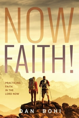 Now Faith!: Practicing Faith in the Lord Now by Bohi, Dan