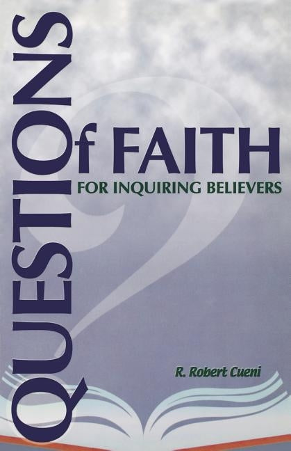 Questions of Faith for Inquiring Believers by Cueni, R. Robert