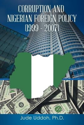 Corruption and Nigerian Foreign Policy (1999 - 2007) by Uddoh, Jude