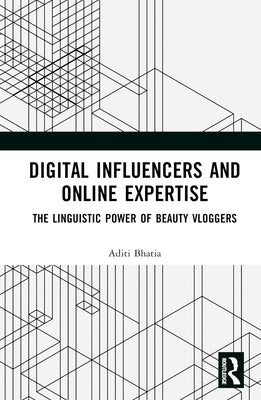 Digital Influencers and Online Expertise: The Linguistic Power of Beauty Vloggers by Bhatia, Aditi