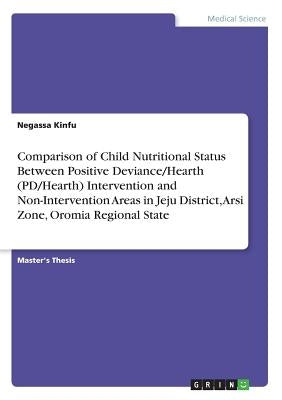 Comparison of Child Nutritional Status Between Positive Deviance/Hearth (PD/Hearth) Intervention and Non-Intervention Areas in Jeju District, Arsi Zon by Kinfu, Negassa