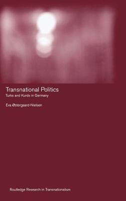 Transnational Politics: The Case of Turks and Kurds in Germany by Ostergaard-Nielsen, Eva