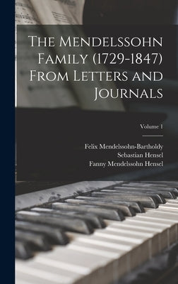 The Mendelssohn Family (1729-1847) From Letters and Journals; Volume 1 by Hensel, Sebastian
