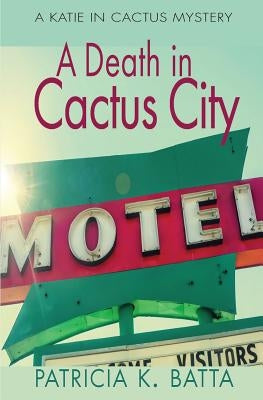 A Death in Cactus City: A Katie in Cactus Mystery by Batta, Patricia K.