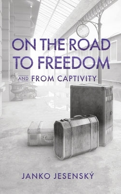 On the Road to Freedom: and From Captivity by Jesenský, Janko