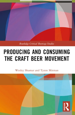Producing and Consuming the Craft Beer Movement by Shumar, Wesley