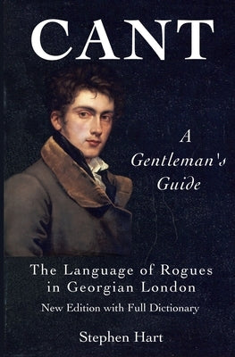Cant - A Gentleman's Guide: The Language of Rogues in Georgian London by Hart, Stephen