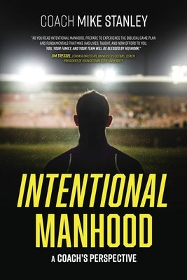 Intentional Manhood: A Coach's Perspective by Stanley, Mike