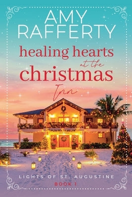 Healing Hearts at the Christmas Inn by Rafferty, Amy