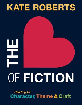 The Heart of Fiction: Reading for Character, Theme and Craft by Roberts, Kate